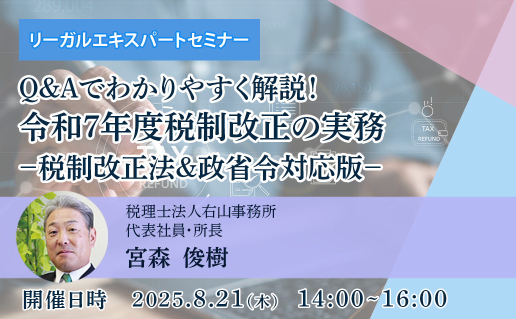 【オンライン録画配信】Ｑ＆Ａでわかりやすく解説！ 令和７年度税制改正の実務－税制改正法＆政省令対応版－
