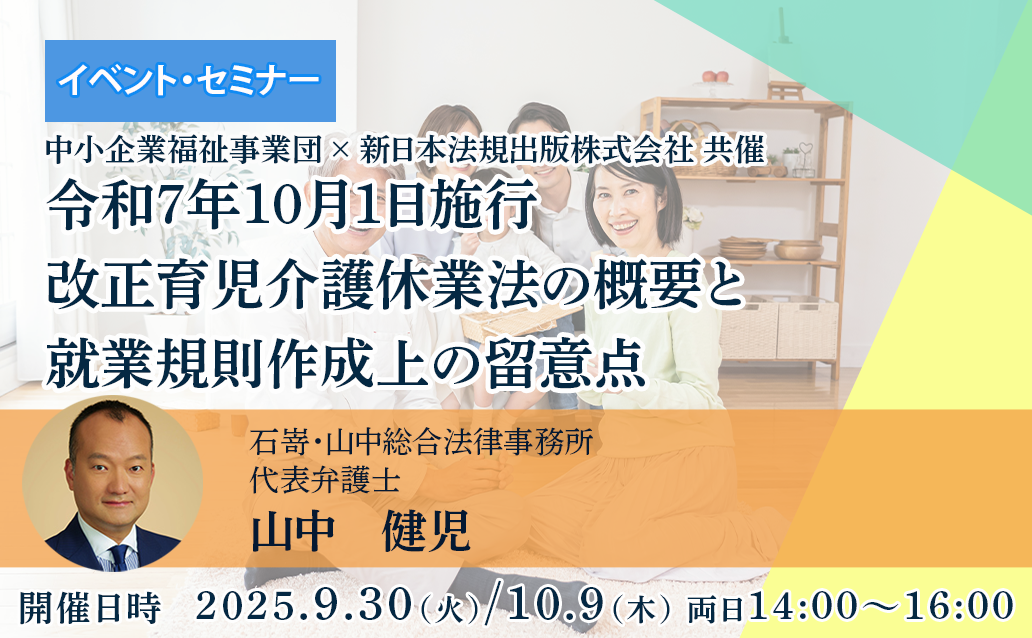 【オンライン録画配信】令和7年10月1日施行　改正育児介護休業法の概要と就業規則作成上の留意点<br>【開催日】 1日目：2025年9月30日（火） ／ 2日目：2025年10月9日（木）