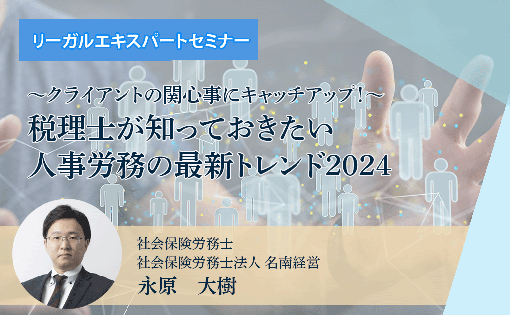 【オンライン録画配信】～クライアントの関心事にキャッチアップ！～ 税理士が知っておきたい人事労務の最新トレンド2024