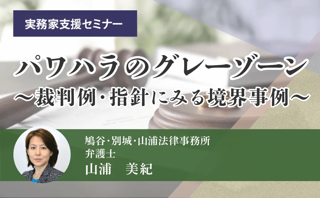 【オンデマンド】パワハラのグレーゾーン～裁判例・指針にみる境界事例～