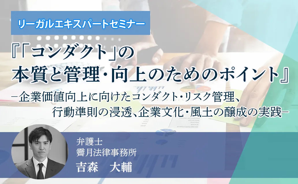 【ライブ配信】『「コンダクト」の本質と管理・向上のためのポイント』－企業価値向上に向けたコンダクト・リスク管理、行動準則の浸透、企業文化・風土の醸成の実践－